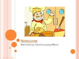 LOGO HERE




               NOYO.COM
               Mike Sulivan, Chief Learning Officer




www.noyo.com
 