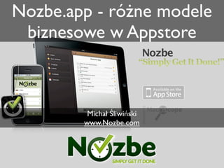 Nozbe.app - różne modele
 biznesowe w Appstore



         Michał Śliwiński
        www.Nozbe.com
 