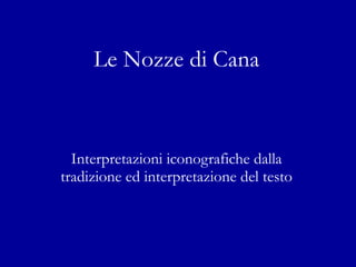 Le Nozze di Cana Interpretazioni iconografiche dalla tradizione ed interpretazione del testo 