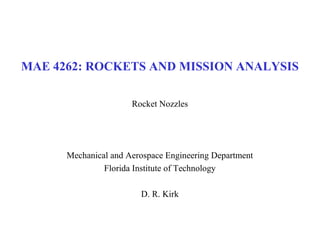 MAE 4262: ROCKETS AND MISSION ANALYSIS
Rocket Nozzles
Mechanical and Aerospace Engineering Department
Florida Institute of Technology
D. R. Kirk
 