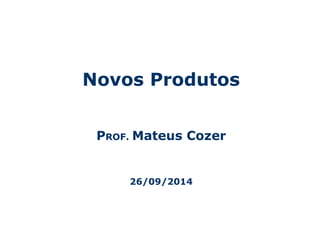 Novos Produtos 
PROF. Mateus Cozer 
26/09/2014 
Centro Universitário da Fundação Educacional Inaciana – Gestão da Tecnologia de Manufatura - 1 
 