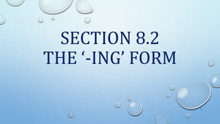 SECTION 8.2
THE ‘-ING’ FORM
1
 