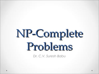 NP-Complete
Problems
Dr. C.V. Suresh Babu

 