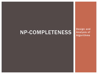 Design and
Analysis of
Algorithms
NP-COMPLETENESS
 