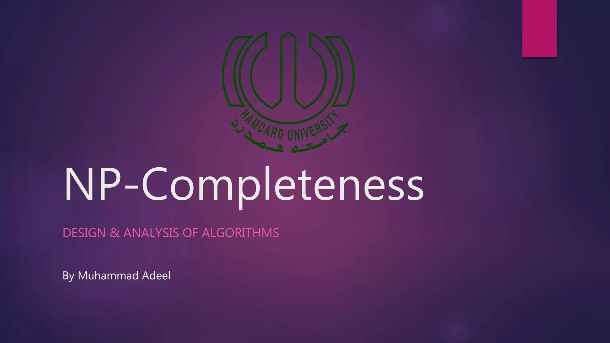 NP-Completeness
DESIGN & ANALYSIS OF ALGORITHMS
By Muhammad Adeel