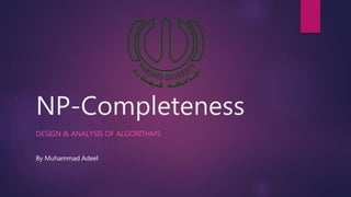 NP-Completeness
DESIGN & ANALYSIS OF ALGORITHMS
By Muhammad Adeel
 