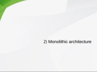 2) Monolithic architecture
 