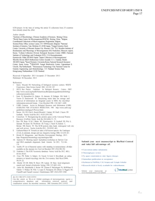 UNEP/CBD/NP/COP-MOP/1/INF/8
Page 17
/…
GCM project. At the time of writing this article 52 collections from 25 countries
have already joined the effort.
Author details
1
Institute of Microbiology, Chinese Academy of Sciences, Beijing, China.
2
World Data Centre for Microorganisms(WDCM), Beijing, China. 3
Belgian
Coordinated Collections of Micro-organisms Programme, Belgian
Science Policy Office, avenue Louise, 231 1050 Brussels, Belgium. 4
National
Institute of Genetics, Yata, Mishima 411-8540 Japan. 5
Fungal Genetics Stock
Center, University of Missouri, Kansas City, Missouri, USA. 6
G.K. Skryabin Institute of
Biochemistry and Physiology of Microorganisms RAS, Pushchino, Moscow region,
Russia. 7
Culture Collection Division Biological Resource Center (NBRC), National
Institute of Technology and Evaluation (NITE), 2-5-8 Kazusakamatari,
Kisarazu-shi, Chiba 292-0818 Japan. 8
Japan Collection of Microorganisms/
Microbe Divion, RIKEN BioResource Center, Koyadai 3-1-1, Tsukuba, Ibaraki
305-0074 Japan. 9
Seoul Women’s Unviersity/Korea National Research Resource
Center, Seoul, Korea. 10
CBS-KNAW, Fungal Biodiversity Centre, Uppsalalaan 8,
Utrecht, The Netherlands. 11
Bioresources Technology Unit, National Center for
Genetic Engineering and Biotechnology, 113 Thailand Science Park,
KlongLuang, Prathumthani 12120 Thailand.
Received: 4 September 2013 Accepted: 27 December 2013
Published: 30 December 2013
References
1. Satoru Miyazaki HS: Networking of biological resource centers: WDCM
Experiences. Data Science Journal 2002, 1(2):102–107.
2. OECD Best Practice Guidelines for Biological Resource Centres; 2007.
http://www.oecd.org/health/biotech/oecdbestpracticeguidelinesforbiologi
calresourcecentres.htm.
3. Gams W, Hennebert GL, Stalpers JA, Janssens D, Schipper MA, Smith J,
Yarrow D, Hawksworth DL: Structuring strain data for storage and
retrieval of information on fungiand yeasts in MINE, the microbial
information network Europe. J Gen Microbiol 1998, 134:1667–1689.
4. CABRI: Common Access to Biological Resources and Information (CABRI),
GUIDELINES FOR CATALOGUE PRODUCTION; 1998. http://www.cabri.org/
guidelines/catalogue/CPcover.html.
5. Benson DA CM, Clark K, Karsch-Mizrachi I, Lipman DJ, Ostell J, Sayers EW:
GenBank. Nucleic Acids Res 2013, 41(D1):D36–D42.
6. Consortium TU: Reorganizing the protein space at the Universal Protein
Resource (UniProt). Nucleic Acids Res 2012(40):71–75.
7. Rose PW, Beran B, Bi C, Bluhm WF, Dimitropoulos D, Goodsell DS, Prlic A,
Quesada M, Quinn GB, Westbrook JD, Young J, Yukich B, Zardecki C,
Berman HM, Bourne PE: The RCSB protein data bank: redesigned web site
and web services. Nucleic Acids Res 2011, 39:D392–401.
8. Cachuela-Palacio M: Towards an index of all known species: the Catalogue
of Life, its rationale, design and use. Integrative Zoology 2006, 1(1):418–421.
9. Hiroshi M: Metagenome and Microbes Environmental Ontology; 2013.
http://bioportal.bioontology.org/ontologies/ME.
10. Eamonn OT: Meeting report: hackathon-workshop on Darwin Core
and MIxS standards alignment. Stand Genomic Sci 2012, 7(1):166–
170.
11. Euzéby JP: List of bacterial names with standing in nomenclature: aFolder
available on the internet. Int J Syst Evol Microbiol 1997, 47(2):590–592.
12. Federhen S: The NCBI Taxonomy database. Nucleic Acids Res 2012, 40(1):
D136–D143.
13. Crous PW, Walter G, Stalpers JA, Vincent R, Gerrit S: MycoBank: an online
initiative to launch mycology into the 21st century. Stud Mycol 2004,
50:19–22.
14. Altschul SF GW, Miller W, Myers EW, Lipman DJ: Basic local alignment
search tool. Journal of molecular biology 1990, 215:403–410.
15. Larkin MA, Blackshields G, Brown NP, Chenna R, McGettigan PA, McWilliam H,
Valentin F, Wallace IM, Wilm A, Lopez R, Thompson JD, Gibson TJ, Higgins DG:
ClustalW and ClustalX version 2. Bioinformatics 2007, 23(21):2947–2948.
doi:10.1186/1471-2164-14-933
Cite this article as: Wu et al.: Global catalogue of microorganisms (gcm): a
comprehensive database and information retrieval, analysis, and
visualization system for microbial resources. BMC Genomics 2013 14:933.
Submit your next manuscript to BioMed Central
and take full advantage of:
• Convenient online submission
• Thorough peer review
• No space constraints or color ﬁgure charges
• Immediate publication on acceptance
• Inclusion in PubMed, CAS, Scopus and Google Scholar
• Research which is freely available for redistribution
Submit your manuscript at
www.biomedcentral.com/submit
 