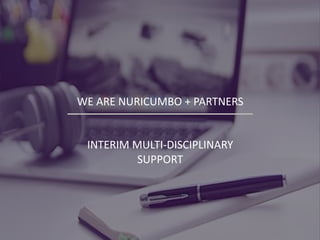 WE ARE NURICUMBO + PARTNERS
INTERIM MULTI-DISCIPLINARY
SUPPORT
 