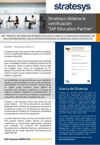Stratesys obtiene la
certificación
‘SAP Education Partner’
SAP Y STRATESYS HAN FIRMADO RECIENTEMENTE UN NUEVO ACUERDO DE COLABORACIÓN, DENOMINADO SAP
EDUCATION PARTNERSHIP , PARA LA PRESTACIÓN DE SERVICIOS DE FORMACIÓN A EQUIPOS DE PROYECTOS
Madrid, 10 de enero de 2014
A través de este nuevo acuerdo SAP certifica a Stratesys
como compañía autorizada para impartir a sus clien tes
formación oficial SAP.
Esta formación oficial SAP está especialmente diseñada
para su despliegue duran te la etapa de preparación de
los proyectos, siendo el público objetivo hacia el que
van dirigidos estos cursos los integrantes de los
equipos de proyecto de nuestros clien tes (consultores
internos, usuarios clave, administradores y personal de
sistemas en general).
Las modalidades de capacitación para cu ya impartición
Stratesys queda acreditada con esta nueva certificación
SAP Education CST (Customer Specific Training) cubren
un amplio rango formativo: visión general de
soluciones SAP, formación específica en procesos de
negocio, formación detallada en parametrización en
cualquiera de las soluciones y productos, programación
y desarrollo, administración de plataformas, etc.
Stratesys y SAP actuarán, den tro del marco de esta
nueva alianza,
de forma plenamen te coordinada,
facilitando SAP la infraestructura (sistemas y manuales),
la valoración on-line y la certificación de asistencia, y
proporcionando Stratesys los instructores especialistas
que imparten las sesiones de capacitación.
Con la prestación de estos servicios de formación oficial
SAP nuestros clien tes podrán asimilar en mejores
condiciones el conocim iento especializado necesario
para acometer los proyectos de implantación,
favoreciéndose la calidad del delivery y acelerándose la
adopción de las nuevas soluciones SAP den tro de sus
organizaciones.

SAP Education IMPROVES BUSINESS SUCCESS

Acerca de Stratesys
Stratesys es una firma global proveedora de
servicios TIC y especialista en tecnología SAP,
que cuenta con 16 años de trayectoria en el
mercado y acredita un elevado grado de especialización funcional y sectorial desarrollando
soluciones de negocio y aplicaciones tecnológicas para nuestros clientes (entre los que se
encuentran el 50% de las compañías que cotizan
en el IBEX-35). En la actualidad contamos con un
equipo de m ás de 450 profesionales con presencia local en Iberia, USA, Latam y Asia.
En los últimos años Stratesys no sólo ha sido una
de las compañías mejor posicionadas en el
ranking de partners de servicios publicado por
SAP, sino también una de las firmas mejor
valoradas por los clientes, tanto por la calidad de
sus proyectos (Programa SAP Active Quality
Management, 3 SAP Quality Awards en 2013)
como por la excelencia en la prestación de los
servicios de soporte y mantenimiento (certificación Partner Centre of Expertise - PcoE).
Para más información sobre Stratesys visite
www.stratesys-ts.com

 