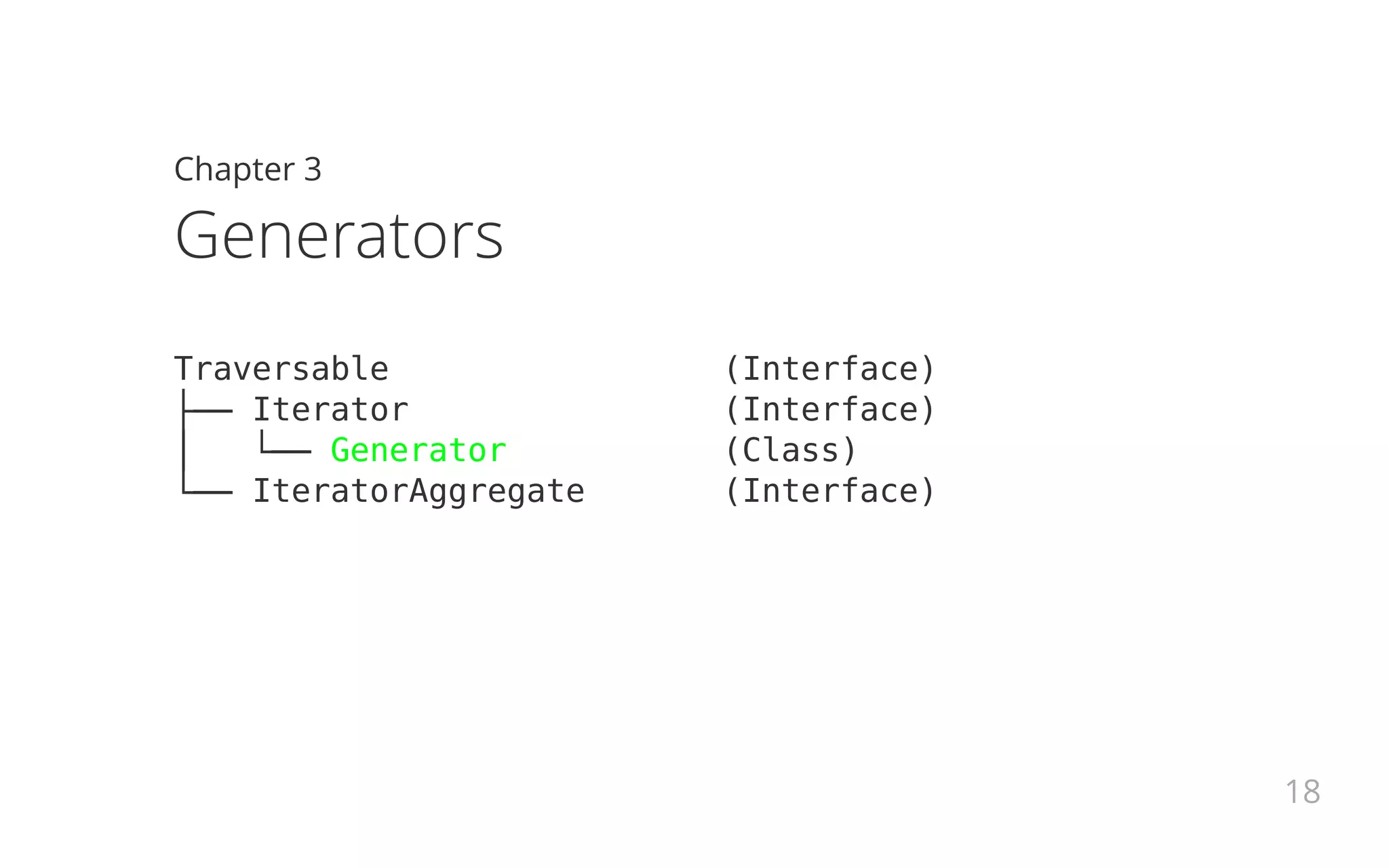 Chapter 3
Generators
Traversable (Interface)
├── Iterator (Interface)
│ └── Generator (Class)
└── IteratorAggregate (Interface)
18
 