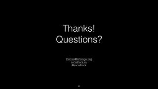 Thanks!
Questions?
thomas@lohninger.org
socialhack.eu
@socialhack
50
 