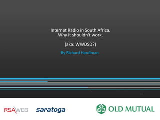 Internet Radio in South Africa.
    Why it shouldn't work.
       (aka: WWDSD?)
     By Richard Hardiman
 