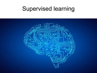 Supervised learning
 