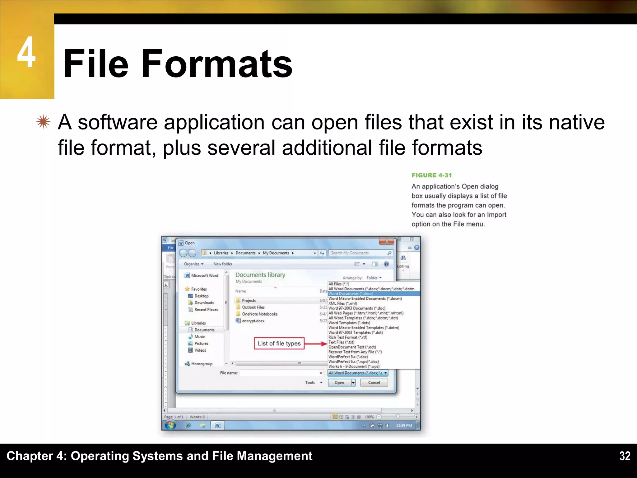 4 File Formats
     A software application can open files that exist in its native
      file format, plus several additional file formats




Chapter 4: Operating Systems and File Management                       32
 