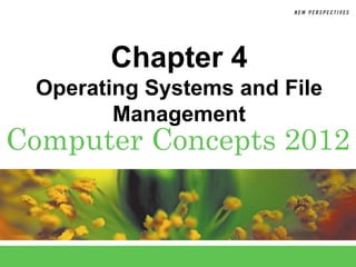 Chapter 4
 Operating Systems and File
        Management
Computer Concepts 2012
 