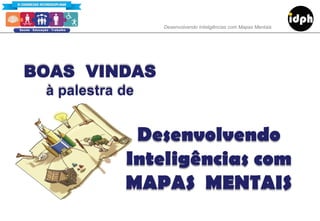 BOAS VINDAS
à palestra de
Desenvolvendo
Inteligências com
MAPAS MENTAIS
Desenvolvendo Inteligências com Mapas Mentais
 