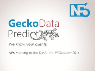 We know your clients! NP6 Morning at the DMA, the 1st October 2014  