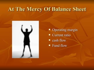 At The Mercy Of Balance Sheet Operating margin Current ratio  cash flow Fund flow 