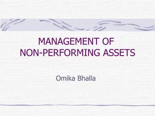MANAGEMENT OF
NON-PERFORMING ASSETS

      Omika Bhalla
 