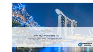 How My Firm Benefits You
Highlight your own firm specifically……
 