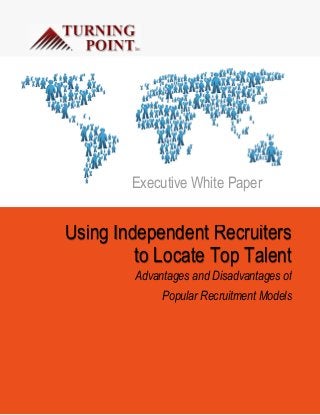 Executive White Paper
Using Independent Recruiters
to Locate Top Talent
Advantages and Disadvantages of
Popular Recruitment Models
 