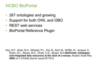 NCBO BioPortal <ul><li>267 ontologies and growing </li></ul><ul><li>Support for both OWL and OBO </li></ul><ul><li>REST we...