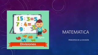 MATEMATICA
PRINCIPIOS DE LA DIVISIÓN
 