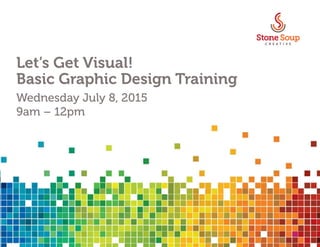 Let’s Get Visual!
Basic Graphic Design Training
Wednesday July 8, 2015
9am – 12pm
 