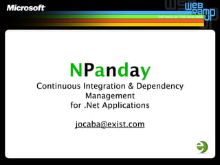NPanday
Continuous Integration & Dependency
             Management
        for .Net Applications

         jocaba@exist.com
 