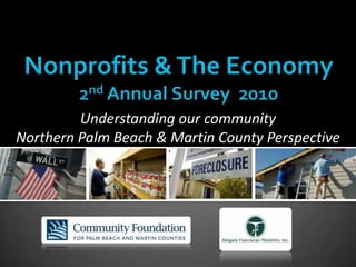 Nonprofits & The Economy 2nd Annual Survey  2010 Understanding our community Northern Palm Beach & Martin County Perspective 