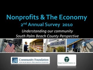 Nonprofits & The Economy 2nd Annual Survey  2010 Understanding our community South Palm Beach County Perspective 