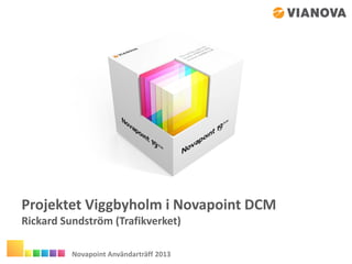 Projektet Viggbyholm i Novapoint DCM
Rickard Sundström (Trafikverket)
Novapoint Användarträff 2013

 