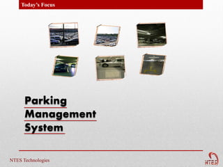 Today’s Focus




      Parking
      Management
      System

NTES Technologies
 
