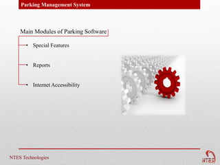 Parking Management System



    Main Modules of Parking Software

       • Special Features


       • Reports


       • Internet Accessibility




NTES Technologies
 