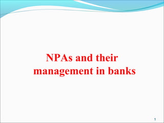 NPAs and their 
management in banks 
1 
 