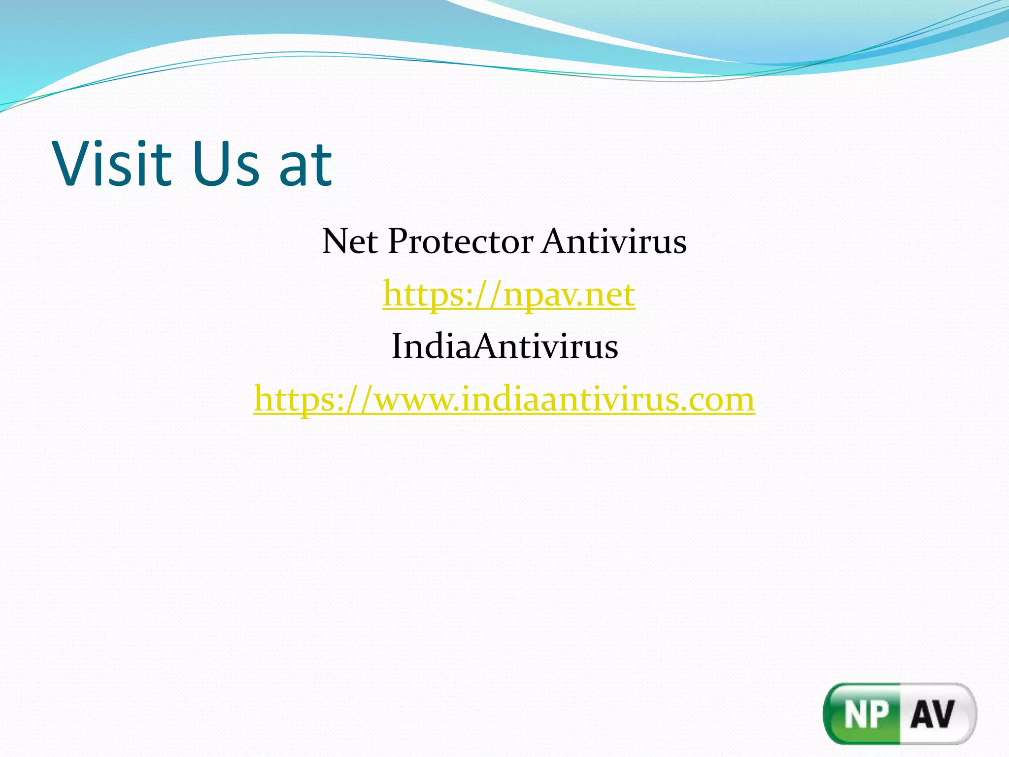 Visit Us at
Net Protector Antivirus
https://npav.net
IndiaAntivirus
https://www.indiaantivirus.com
 