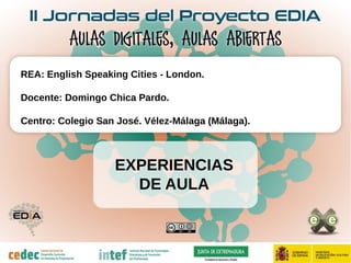 EXPERIENCIAS
DE AULA
REA: English Speaking Cities - London.
Docente: Domingo Chica Pardo.
Centro: Colegio San José. Vélez-Málaga (Málaga).
 