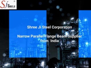 Shree Ji Steel Corporation
Narrow Parallel Flange Beam Supplier
from India
 