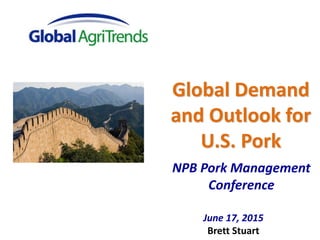 June 17, 2015
Brett Stuart
Global Demand
and Outlook for
U.S. Pork
NPB Pork Management
Conference
 
