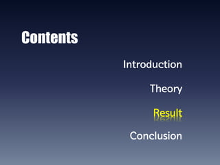 Contents
           Introduction

                Theory

                 Result

            Conclusion
 