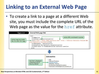 Linking to an External Web Page

XP

• To create a link to a page at a different Web
site, you must include the complete URL of the
Web page as the value for the href attribute.

New Perspectives on Blended HTML and CSS Fundamentals, 3rd Edition

11

 