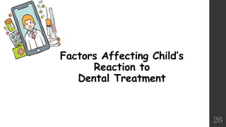 26
Factors Affecting Child’s
Reaction to
Dental Treatment
 
