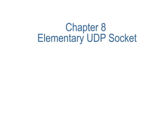 Chapter 8
Elementary UDP Socket
 