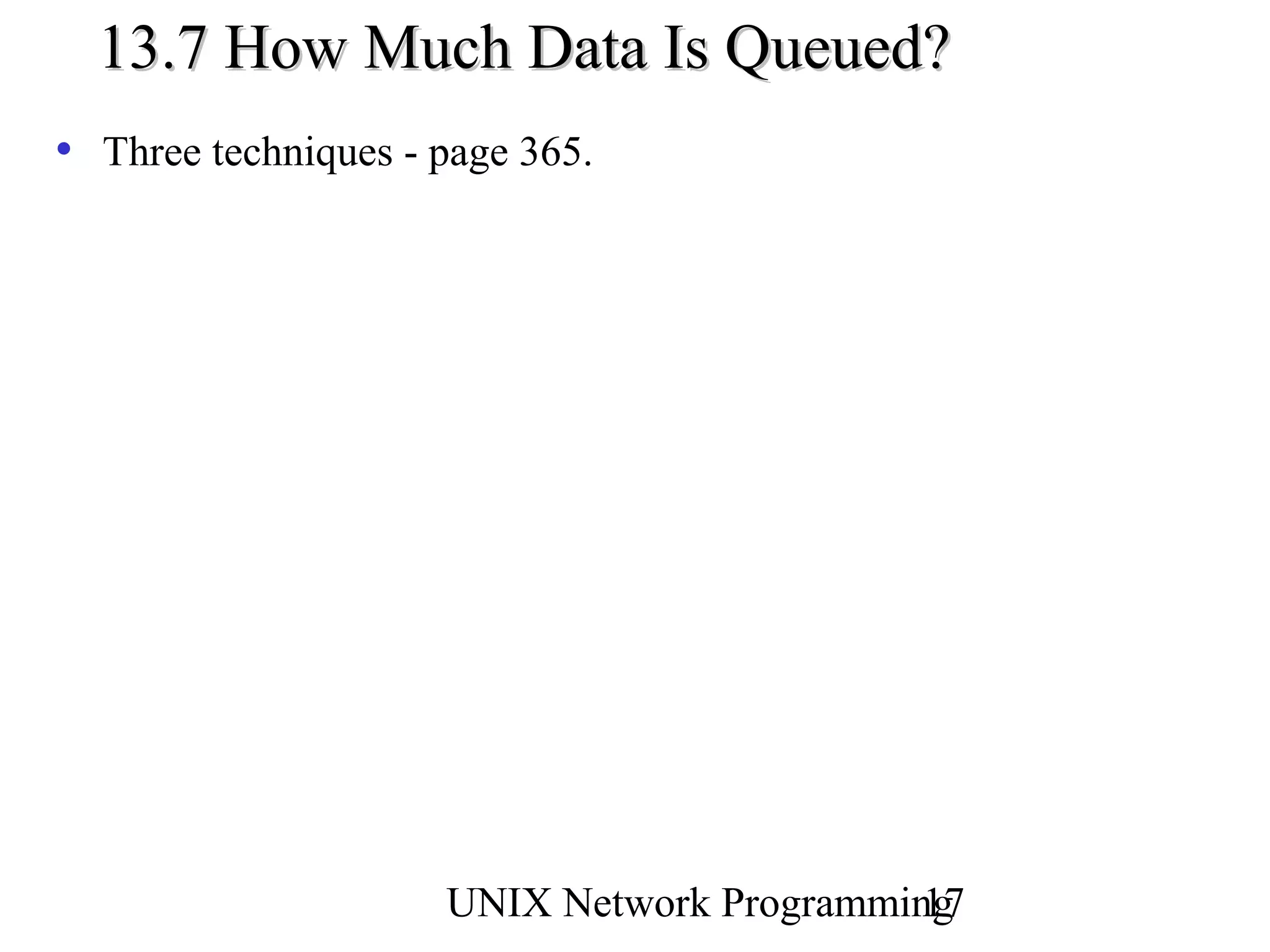 13.7 How Much Data Is Queued?
• Three techniques - page 365.




                     UNIX Network Programming
                                            17
 