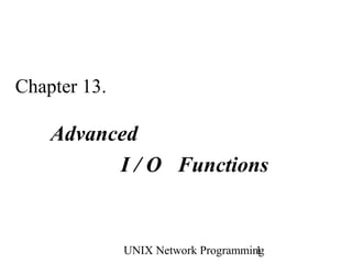 Chapter 13.

    Advanced
          I / O Functions


              UNIX Network Programming
                                     1
 