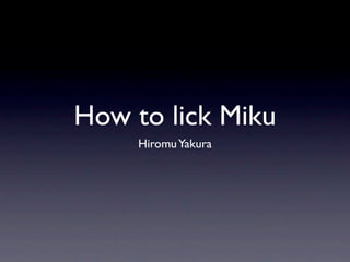 How to lick Miku
     Hiromu Yakura
 