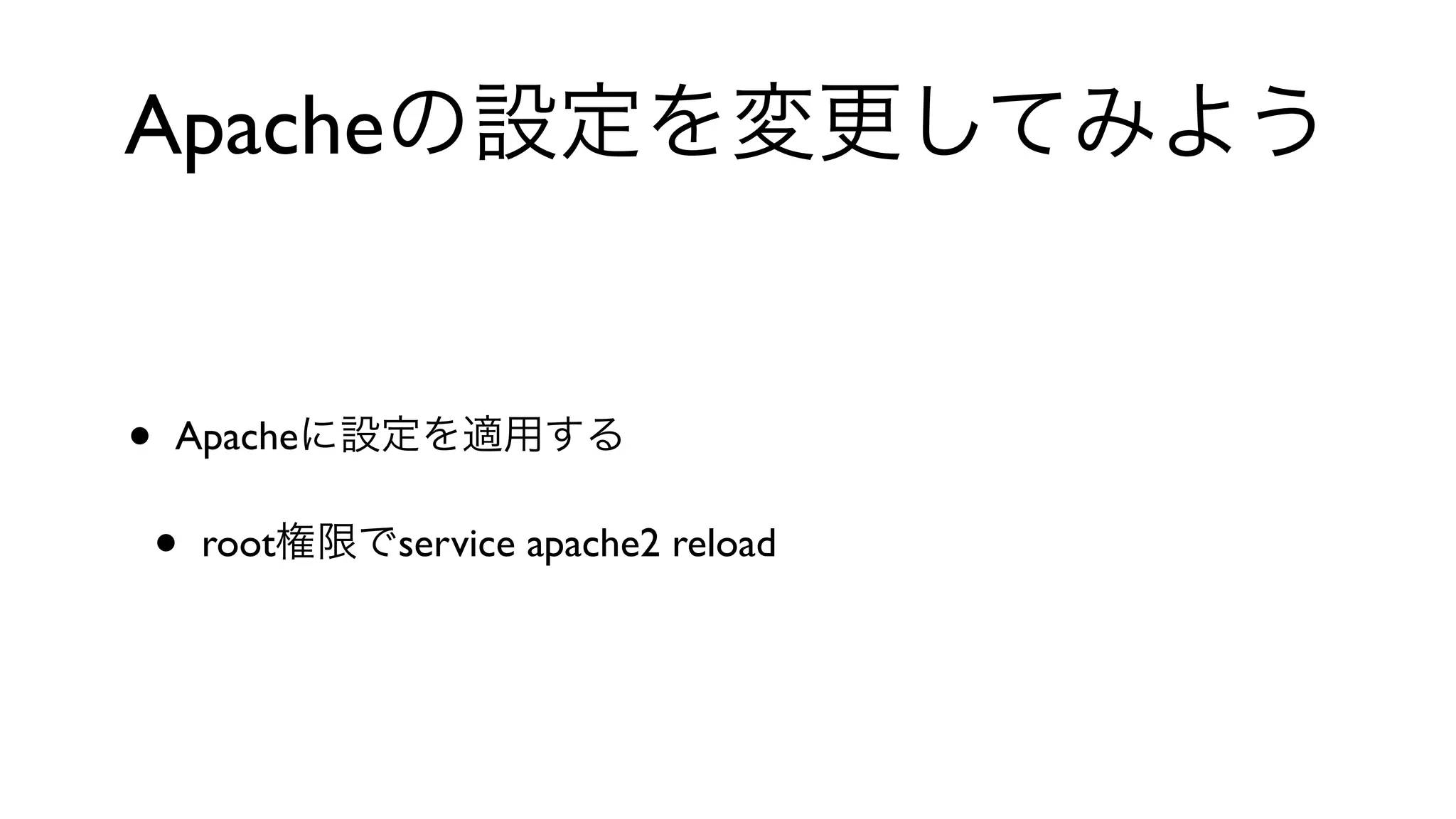Apacheの設定を変更してみよう
• Apacheに設定を適用する
• root権限でservice apache2 reload
 