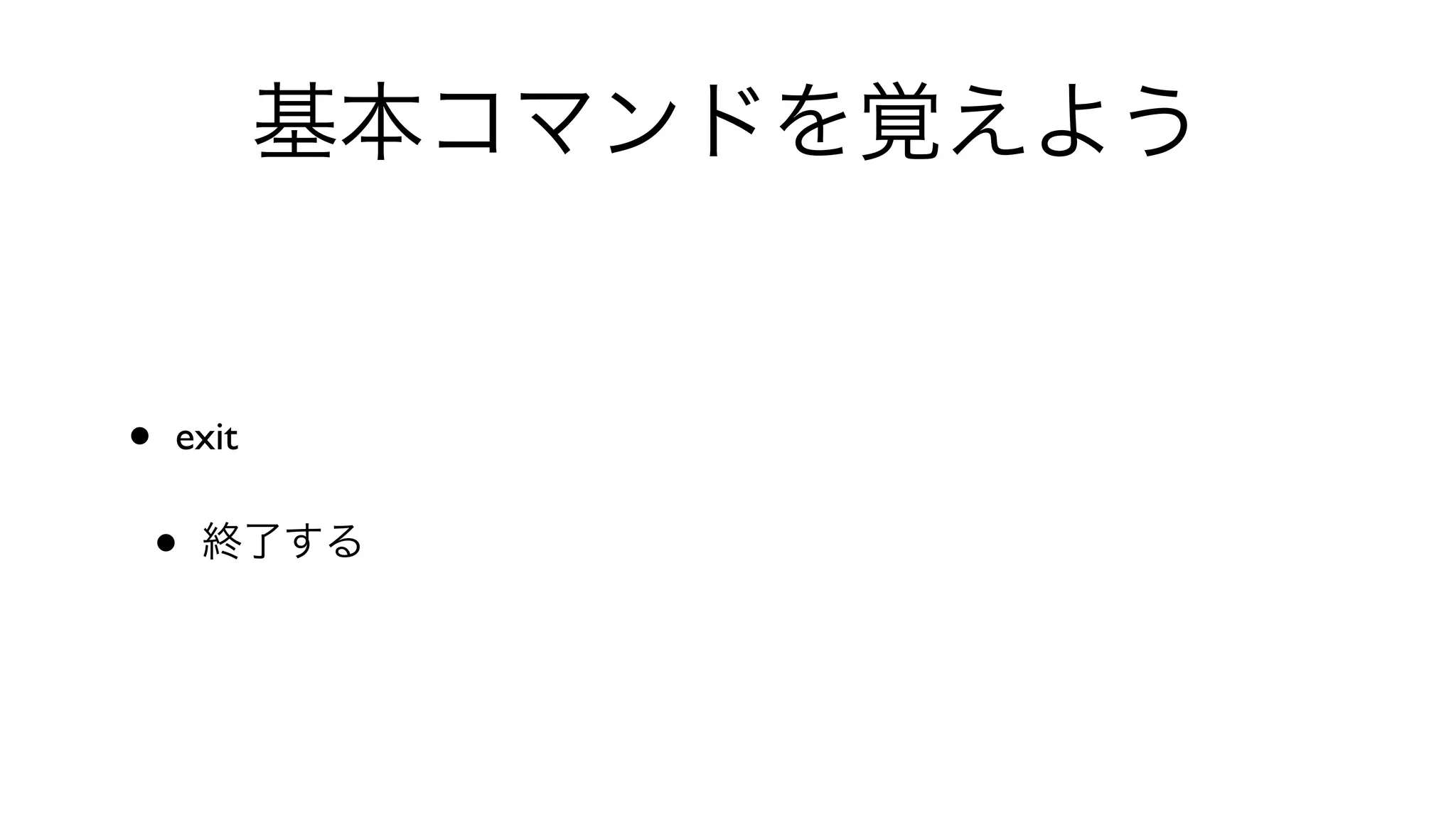 基本コマンドを覚えよう
• exit 
• 終了する
 