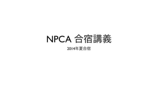 NPCA 合宿講義
2014年夏合宿
 